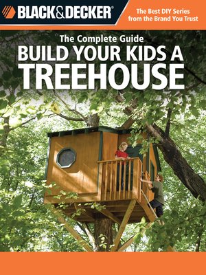 cover image of Black & Decker the Complete Guide: Build Your Kids a Treehouse: Build Your Kids a Treehouse